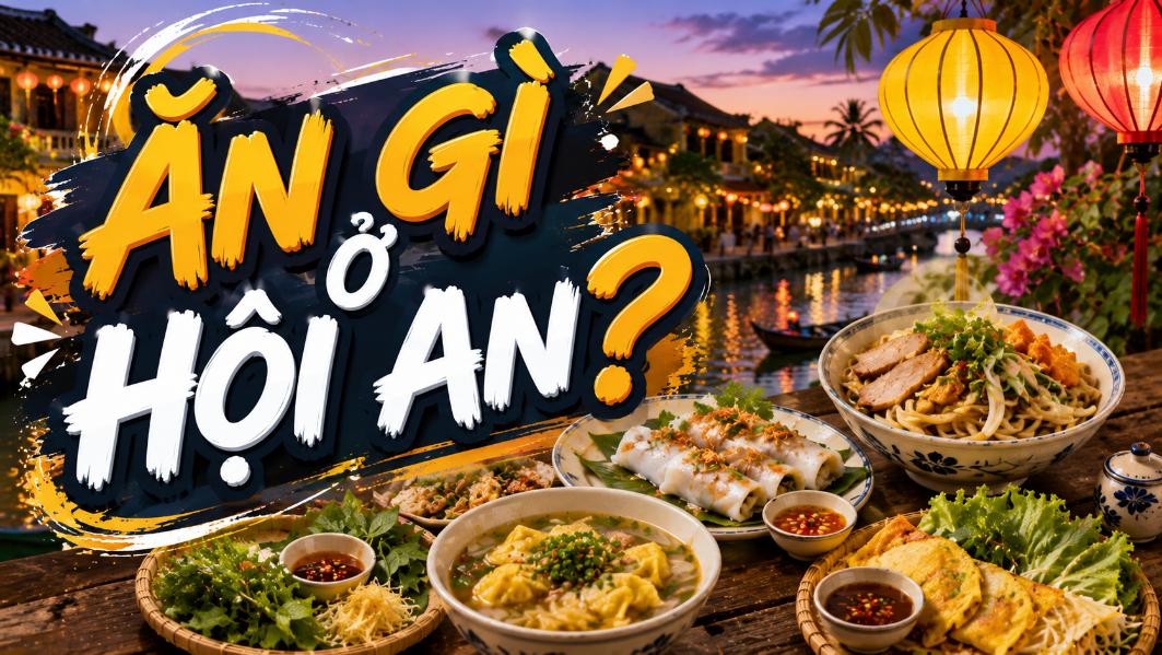 Ăn gì ở Hội An? Gợi ý những món ngon đặc trưng nên thử