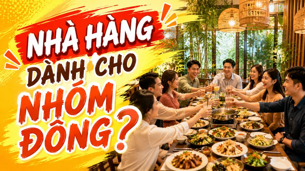 Nhà hàng dành cho nhóm đông? Gợi ý cách chọn địa điểm phù hợp