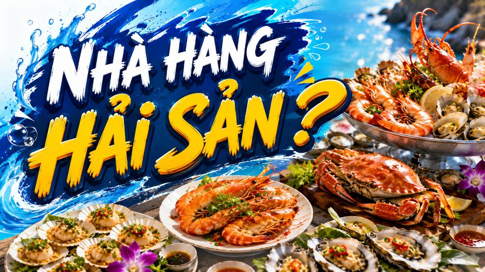 Nhà hàng hải sản? Gợi ý cách chọn địa điểm ngon, tươi và phù hợp