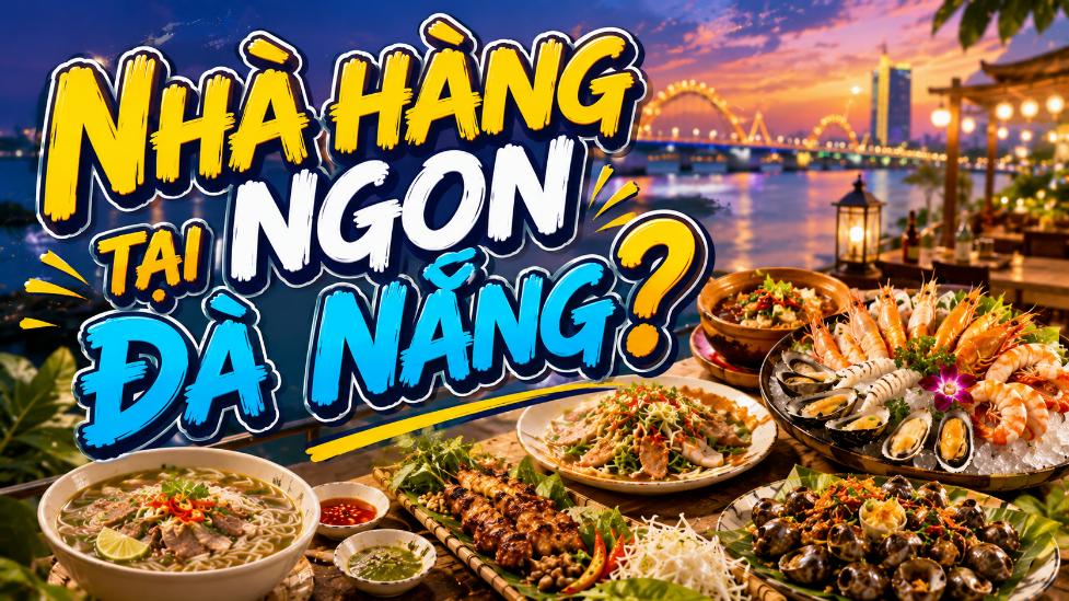 Nhà hàng ngon tại Đà Nẵng? Gợi ý lựa chọn theo nhu cầu