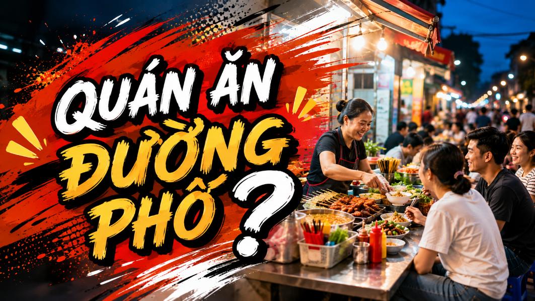 Quán ăn đường phố? Gợi ý trải nghiệm ẩm thực địa phương